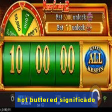 hot buttered significado